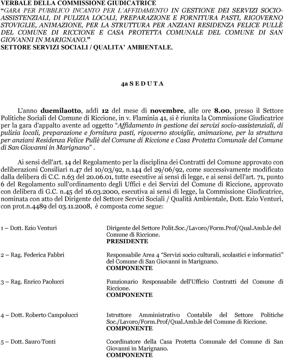 SETTORE SERVIZI SOCIALI / QUALITA AMBIENTALE. 4a S E D U T A L'anno duemilaotto, addì 12 del mese di novembre, alle ore 8.00, presso il Settore Politiche Sociali del Comune di Riccione, in v.