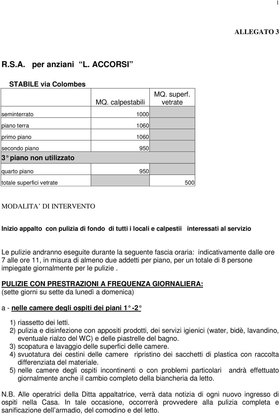 fondo di tutti i locali e calpestii interessati al servizio Le pulizie andranno eseguite durante la seguente fascia oraria: indicativamente dalle ore 7 alle ore 11, in misura di almeno due addetti