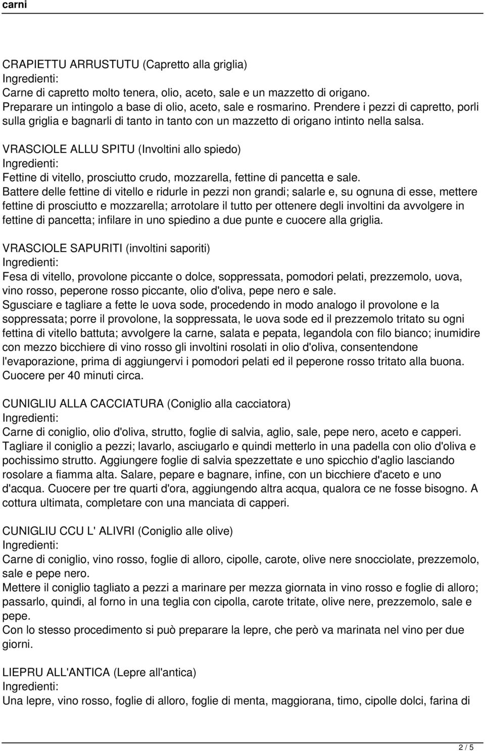 VRASCIOLE ALLU SPITU (Involtini allo spiedo) Fettine di vitello, prosciutto crudo, mozzarella, fettine di pancetta e sale.