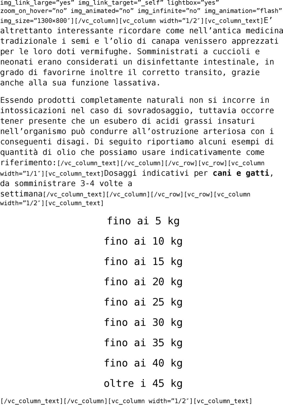 Somministrati a cuccioli e neonati erano considerati un disinfettante intestinale, in grado di favorirne inoltre il corretto transito, grazie anche alla sua funzione lassativa.