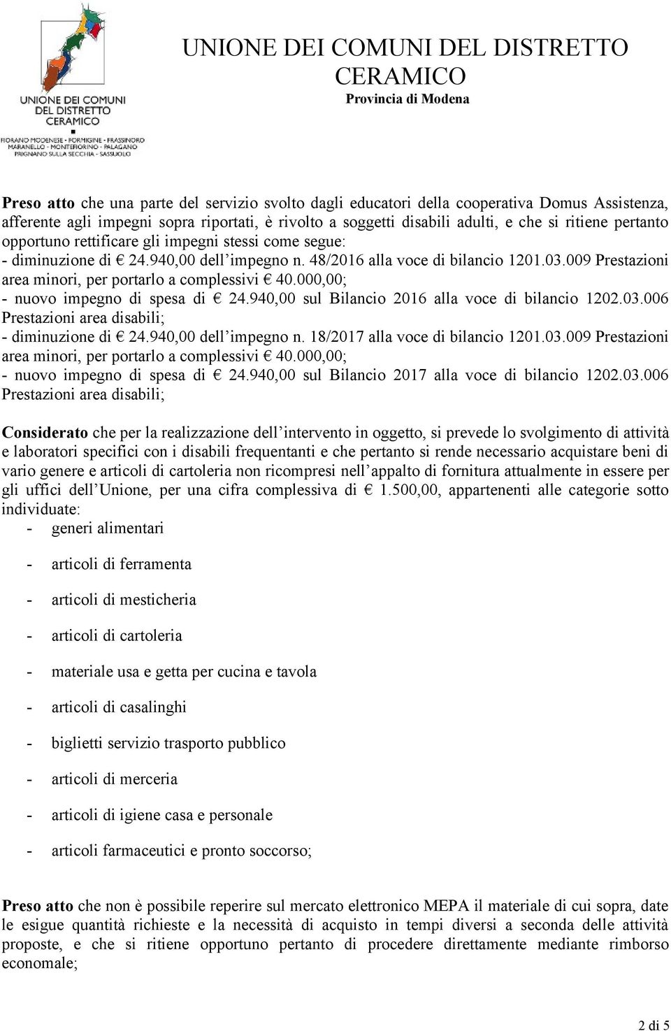 940,00 sul Bilancio 2016 alla voce di bilancio 1202.03.006 - diminuzione di 24.940,00 dell impegno n. 18/2017 alla voce di bilancio 1201.03.009 Prestazioni - nuovo impegno di spesa di 24.