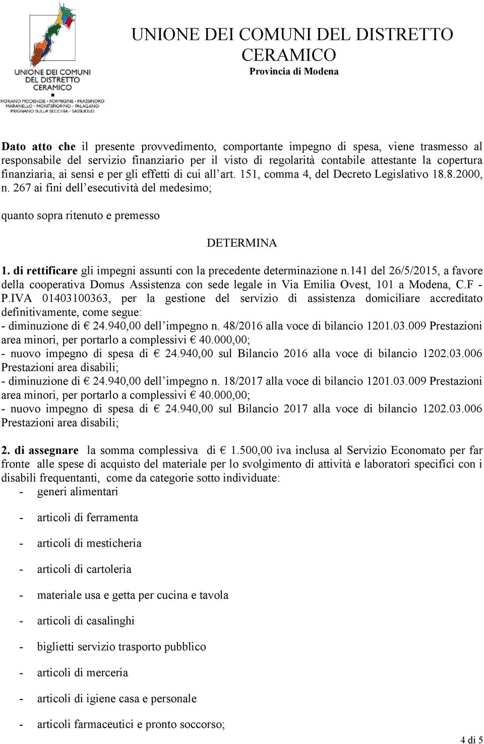 di rettificare gli impegni assunti con la precedente determinazione n.141 del 26/5/2015, a favore della cooperativa Domus Assistenza con sede legale in Via Emilia Ovest, 101 a Modena, C.F - P.