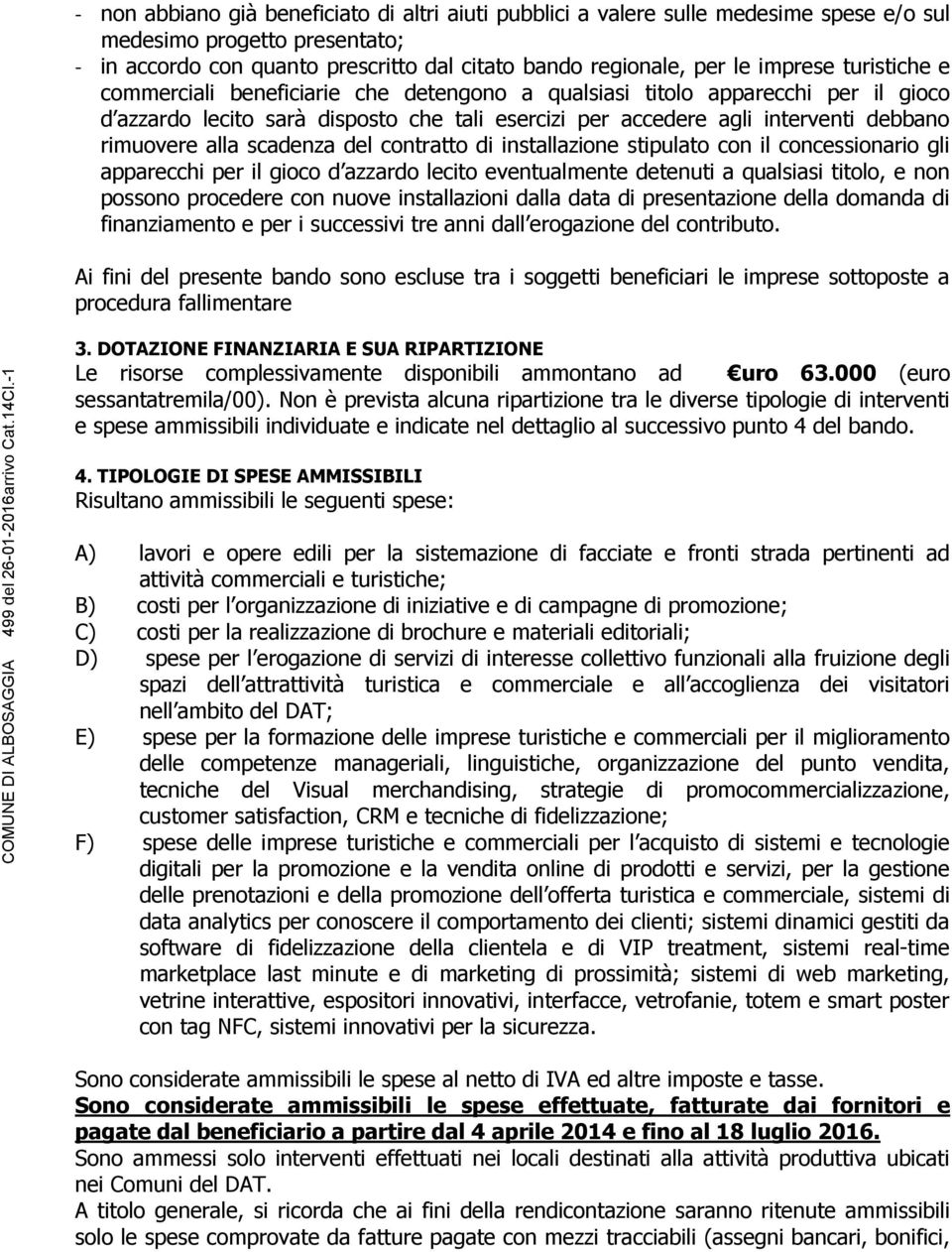 scadenza del contratto di installazione stipulato con il concessionario gli apparecchi per il gioco d azzardo lecito eventualmente detenuti a qualsiasi titolo, e non possono procedere con nuove