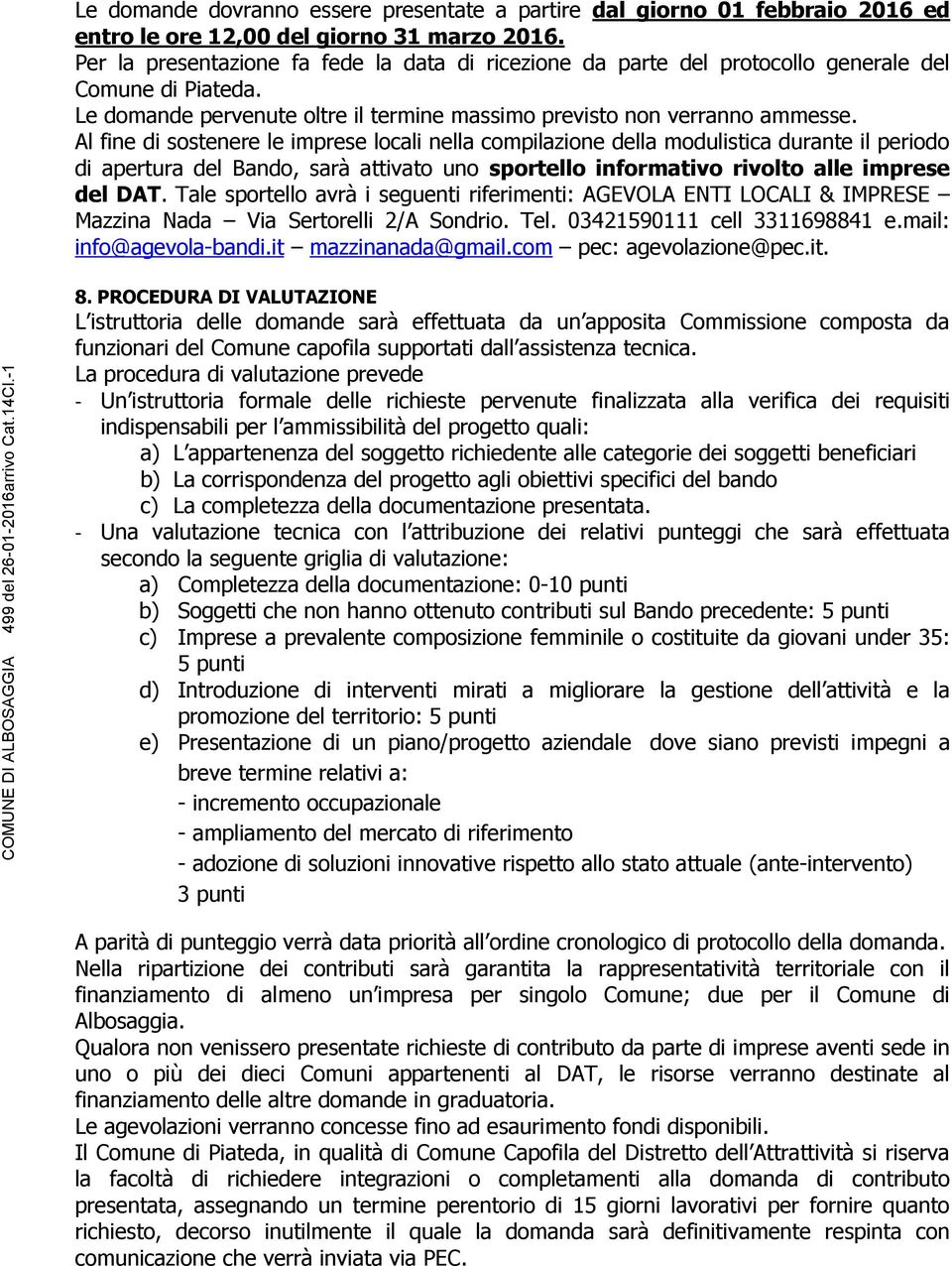 Al fine di sostenere le imprese locali nella compilazione della modulistica durante il periodo di apertura del Bando, sarà attivato uno sportello informativo rivolto alle imprese del DAT.