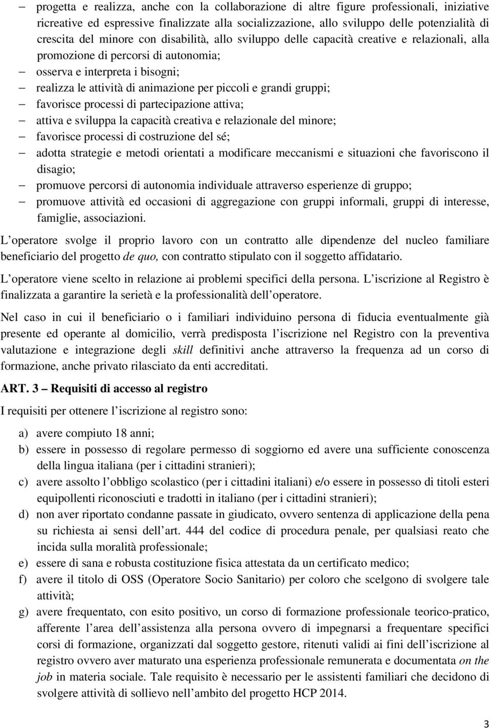 grandi gruppi; favorisce processi di partecipazione attiva; attiva e sviluppa la capacità creativa e relazionale del minore; favorisce processi di costruzione del sé; adotta strategie e metodi