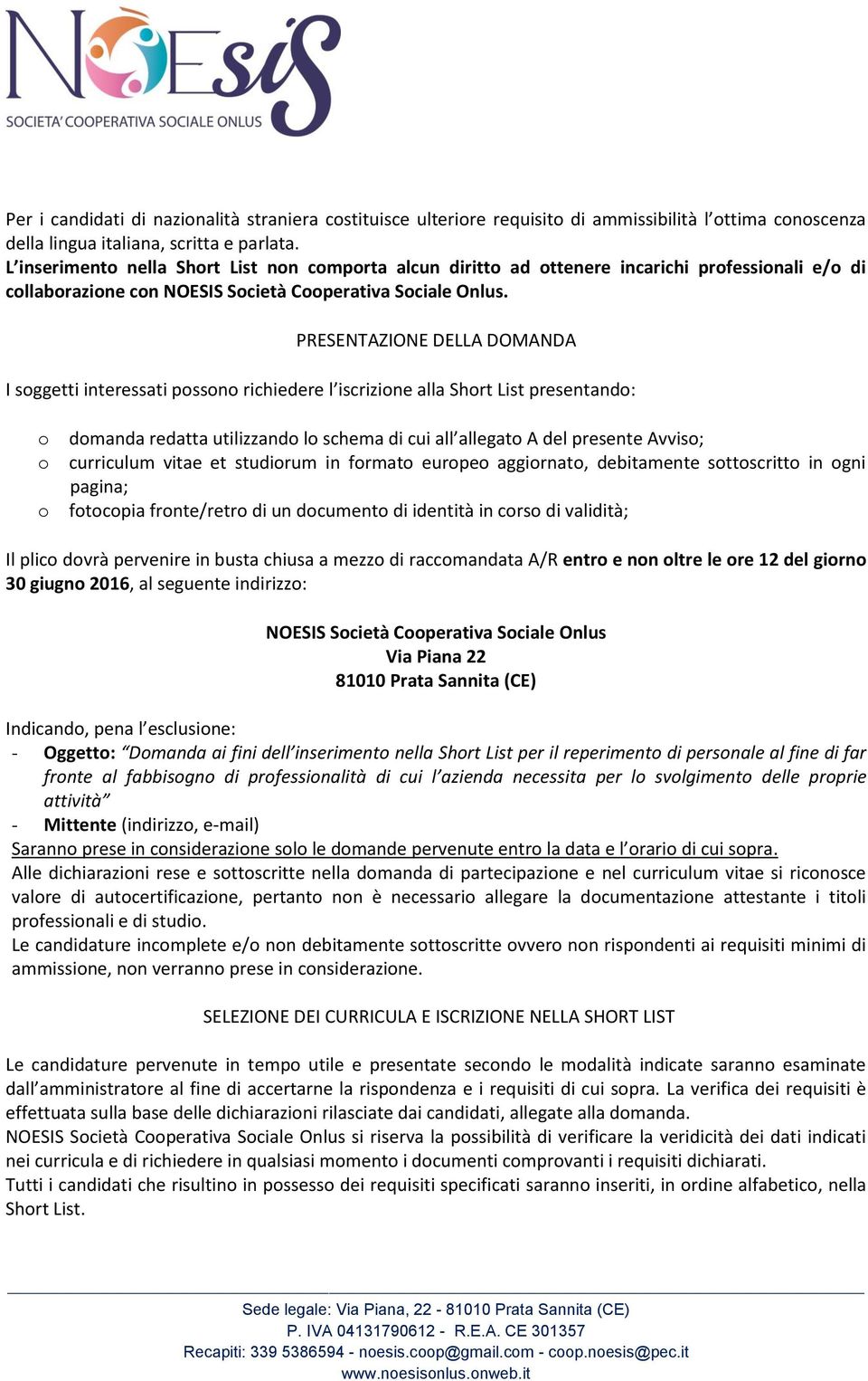 PRESENTAZIONE DELLA DOMANDA I soggetti interessati possono richiedere l iscrizione alla Short List presentando: o domanda redatta utilizzando lo schema di cui all allegato A del presente Avviso; o