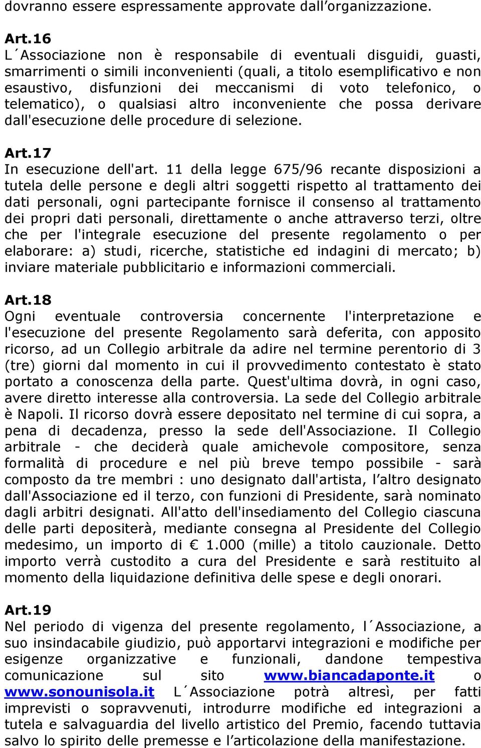 o telematico), o qualsiasi altro inconveniente che possa derivare dall'esecuzione delle procedure di selezione. Art.17 In esecuzione dell'art.