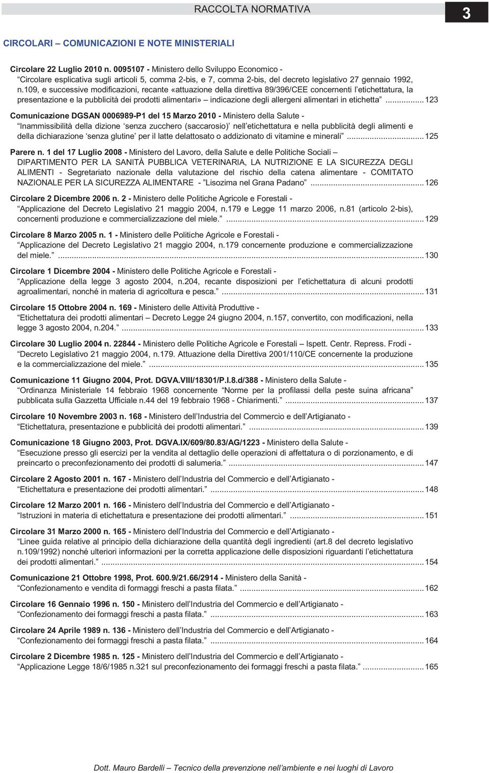 109, e successive modificazioni, recante «attuazione della direttiva 89/396/CEE concernenti l etichettatura, la presentazione e la pubblicità dei prodotti alimentari» indicazione degli allergeni