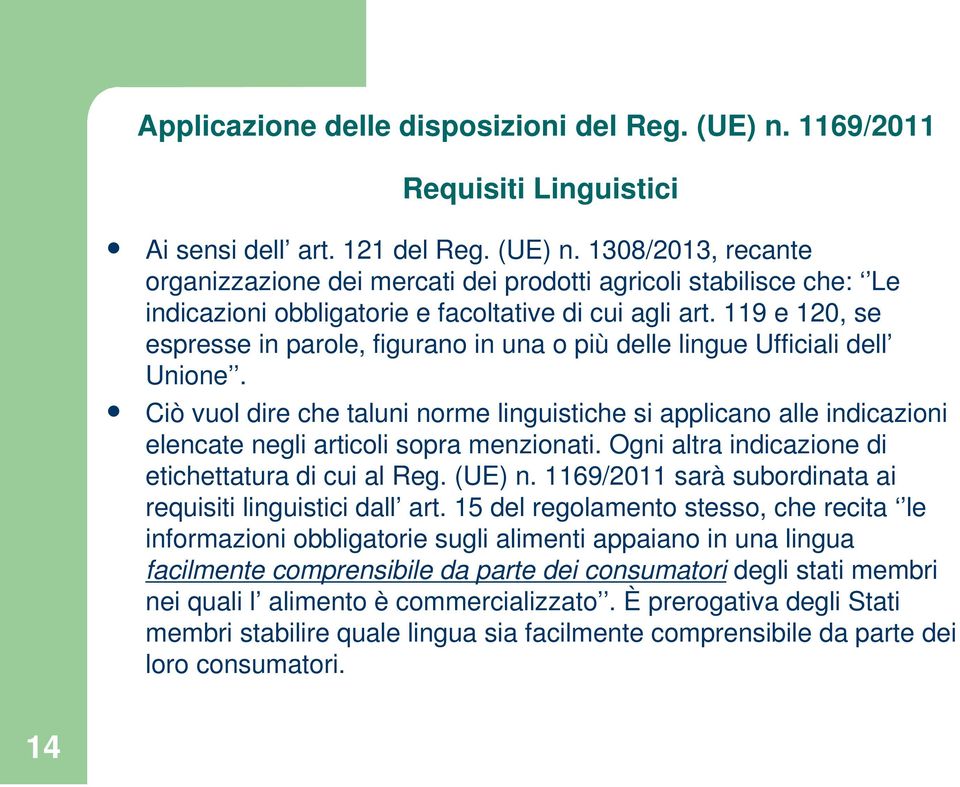 Ciò vuol dire che taluni norme linguistiche si applicano alle indicazioni elencate negli articoli sopra menzionati. Ogni altra indicazione di etichettatura di cui al Reg. (UE) n.