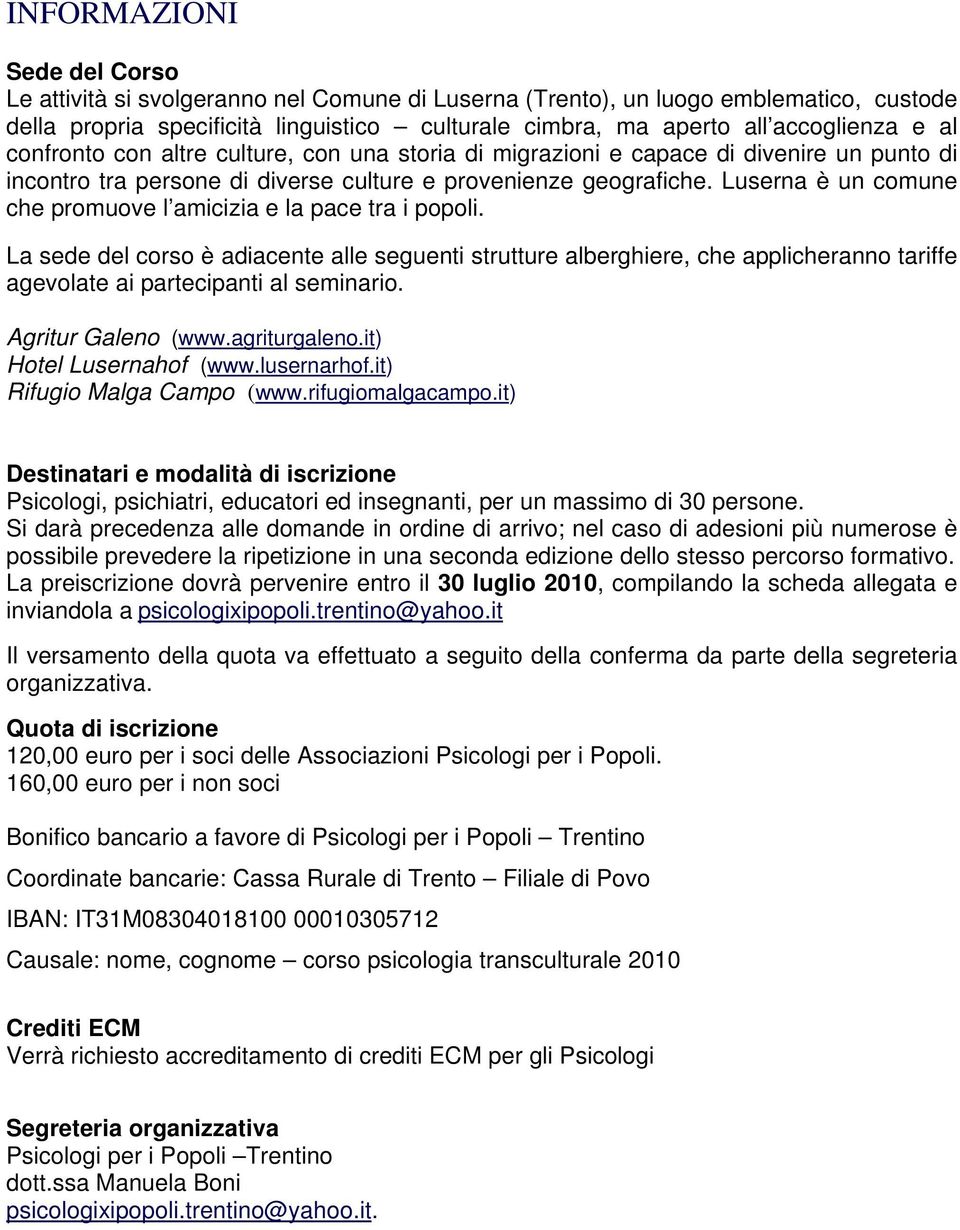 Luserna è un comune che promuove l amicizia e la pace tra i popoli. La sede del corso è adiacente alle seguenti strutture alberghiere, che applicheranno tariffe agevolate ai partecipanti al seminario.