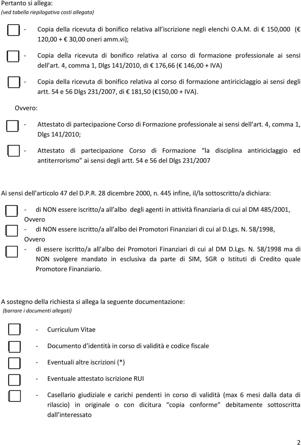 4, comma 1, Dlgs 141/2010, di 176,66 ( 146,00 + IVA) - Copia della ricevuta di bonifico relativa al corso di formazione antiriciclaggio ai sensi degli artt.