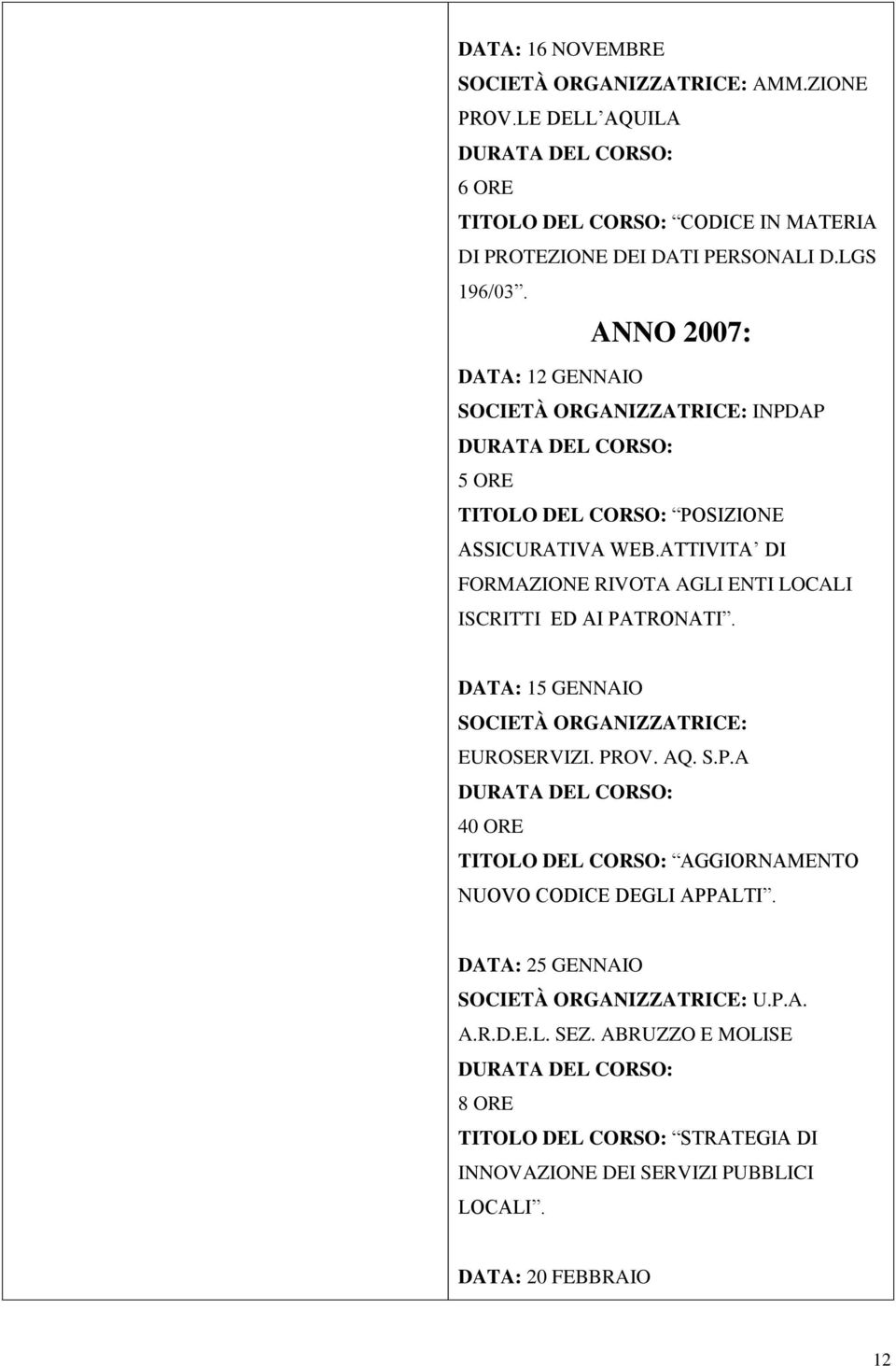 ATTIVITA DI FORMAZIONE RIVOTA AGLI ENTI LOCALI ISCRITTI ED AI PATRONATI. DATA: 15 GENNAIO SOCIETÀ ORGANIZZATRICE: EUROSERVIZI. PROV. AQ. S.P.A 40 ORE TITOLO DEL CORSO: AGGIORNAMENTO NUOVO CODICE DEGLI APPALTI.