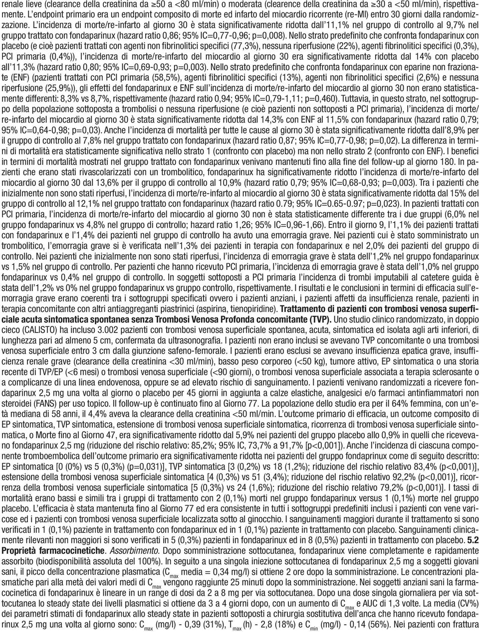 L incidenza di morte/re-infarto al giorno 30 è stata significativamente ridotta dall 11,1% nel gruppo di controllo al 9,7% nel gruppo trattato con fondaparinux (hazard ratio 0,86; 95% IC=0,77-0,96;