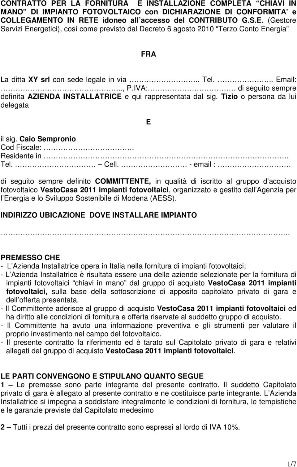 - email : E di seguito sempre definito COMMITTENTE, in qualità di iscritto al gruppo d acquisto fotovoltaico VestoCasa 2011 impianti fotovoltaici, organizzato e gestito dall Agenzia per l Energia e