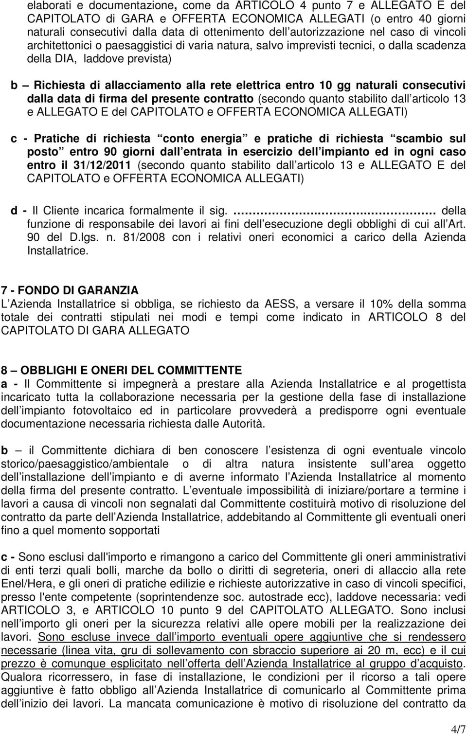 elettrica entro 10 gg naturali consecutivi dalla data di firma del presente contratto (secondo quanto stabilito dall articolo 13 e ALLEGATO E del CAPITOLATO e OFFERTA ECONOMICA ALLEGATI) c - Pratiche