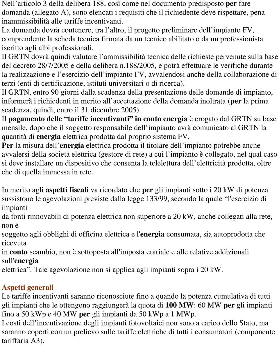 La domanda dovrà contenere, tra l altro, il progetto preliminare dell impianto FV, comprendente la scheda tecnica firmata da un tecnico abilitato o da un professionista iscritto agli albi