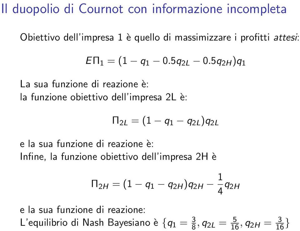 5q 2H )q 1 La sua funzione di reazione è: la funzione obiettivo dell impresa 2L è: Π 2L = (1 q 1 q 2L )q 2L e la sua