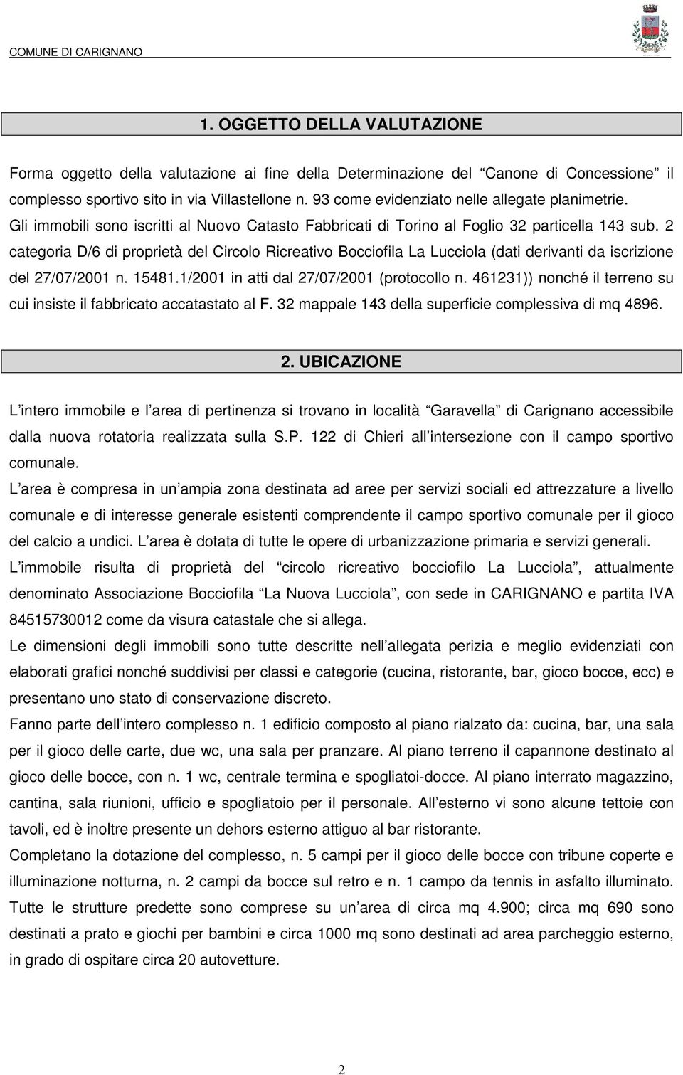 2 categria D/6 di prprietà del Circl Ricreativ Bccifila La Luccila (dati derivanti da iscrizine del 27/07/2001 n. 15481.1/2001 in atti dal 27/07/2001 (prtcll n.