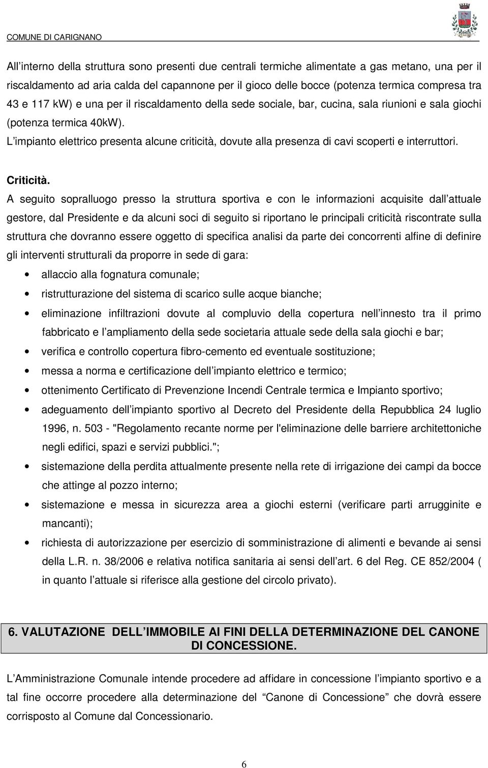 L impiant elettric presenta alcune criticità, dvute alla presenza di cavi scperti e interruttri. Criticità.