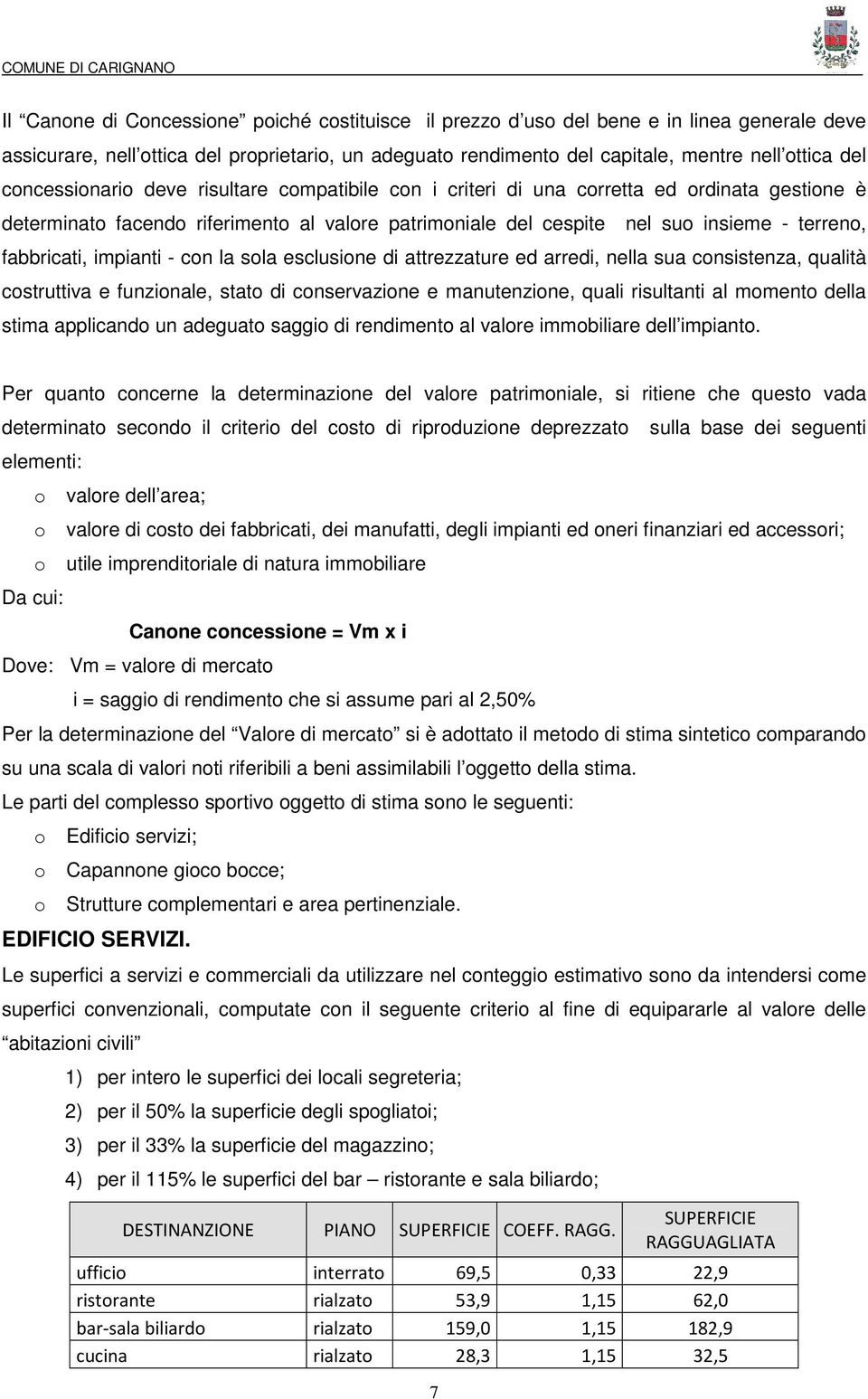 di attrezzature ed arredi, nella sua cnsistenza, qualità cstruttiva e funzinale, stat di cnservazine e manutenzine, quali risultanti al mment della stima applicand un adeguat saggi di rendiment al