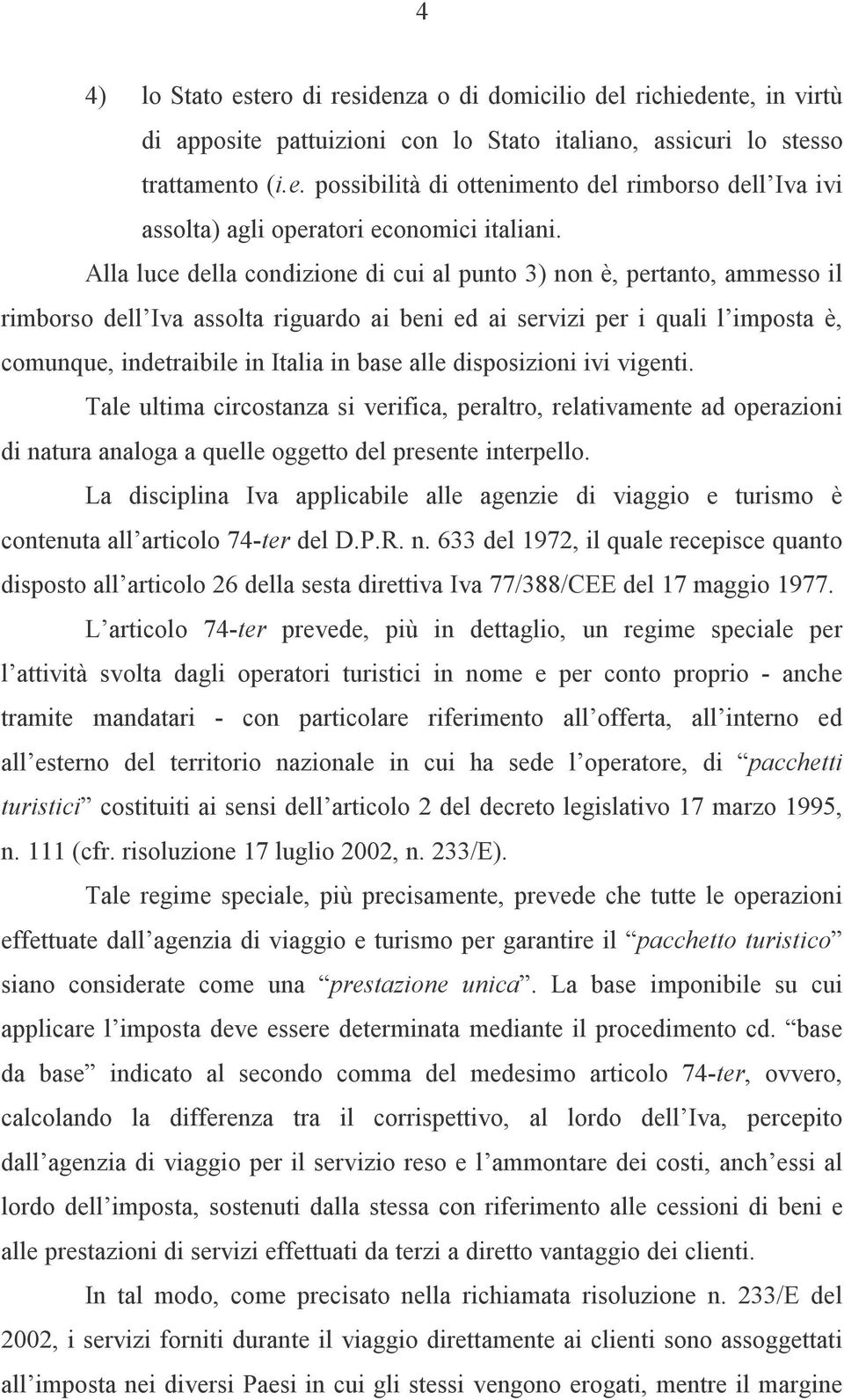 alle disposizioni ivi vigenti. Tale ultima circostanza si verifica, peraltro, relativamente ad operazioni di natura analoga a quelle oggetto del presente interpello.