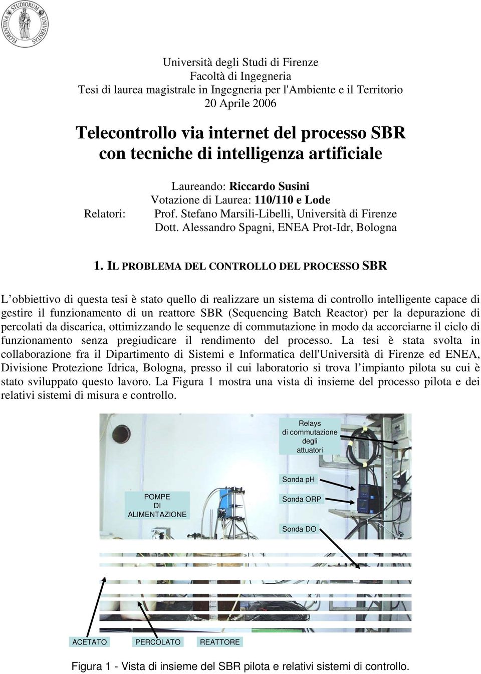 IL PROBLEMA DEL CONTROLLO DEL PROCESSO SBR L obbieivo di quesa esi è sao quello di realizzare un sisema di conrollo inelligene capace di gesire il funzionameno di un reaore SBR (Sequencing Bach