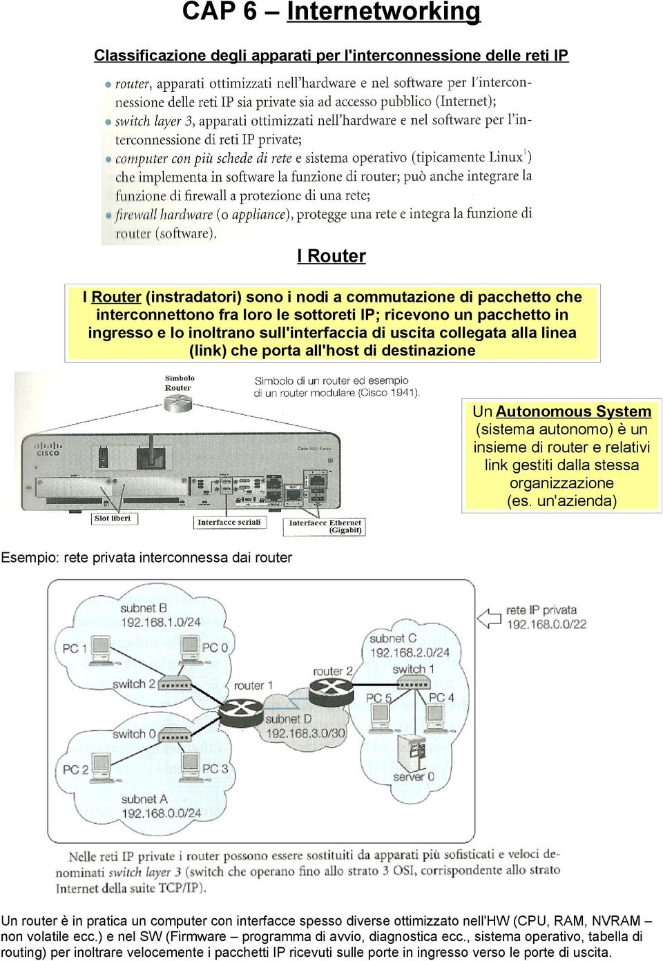 insieme di router e relativi link gestiti dalla stessa organizzazione (es.