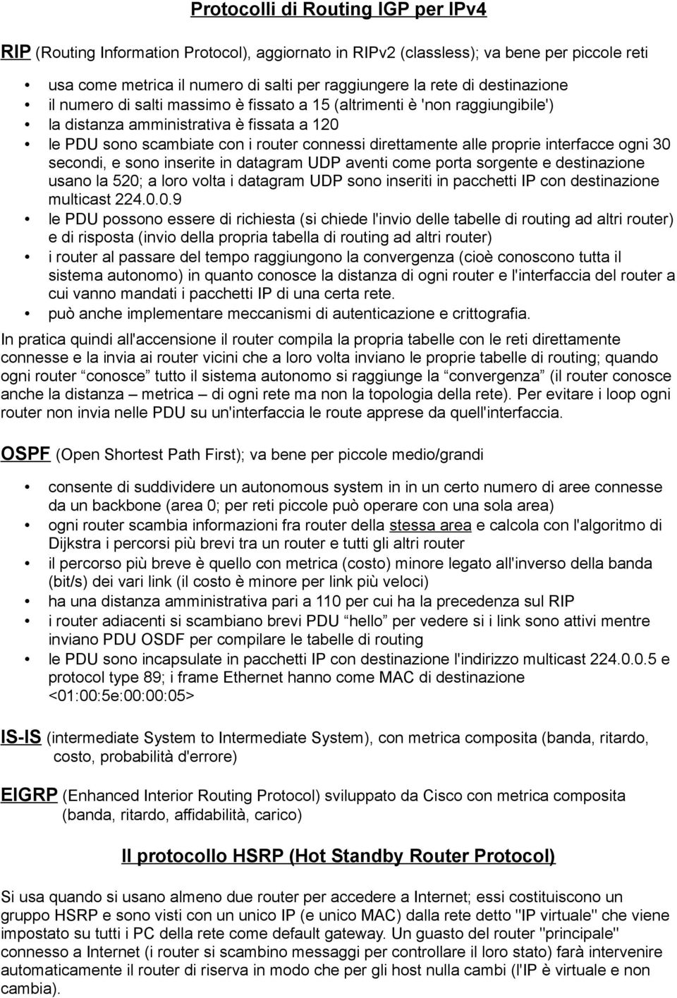 proprie interfacce ogni 30 secondi, e sono inserite in datagram UDP aventi come porta sorgente e destinazione usano la 520; a loro volta i datagram UDP sono inseriti in pacchetti IP con destinazione