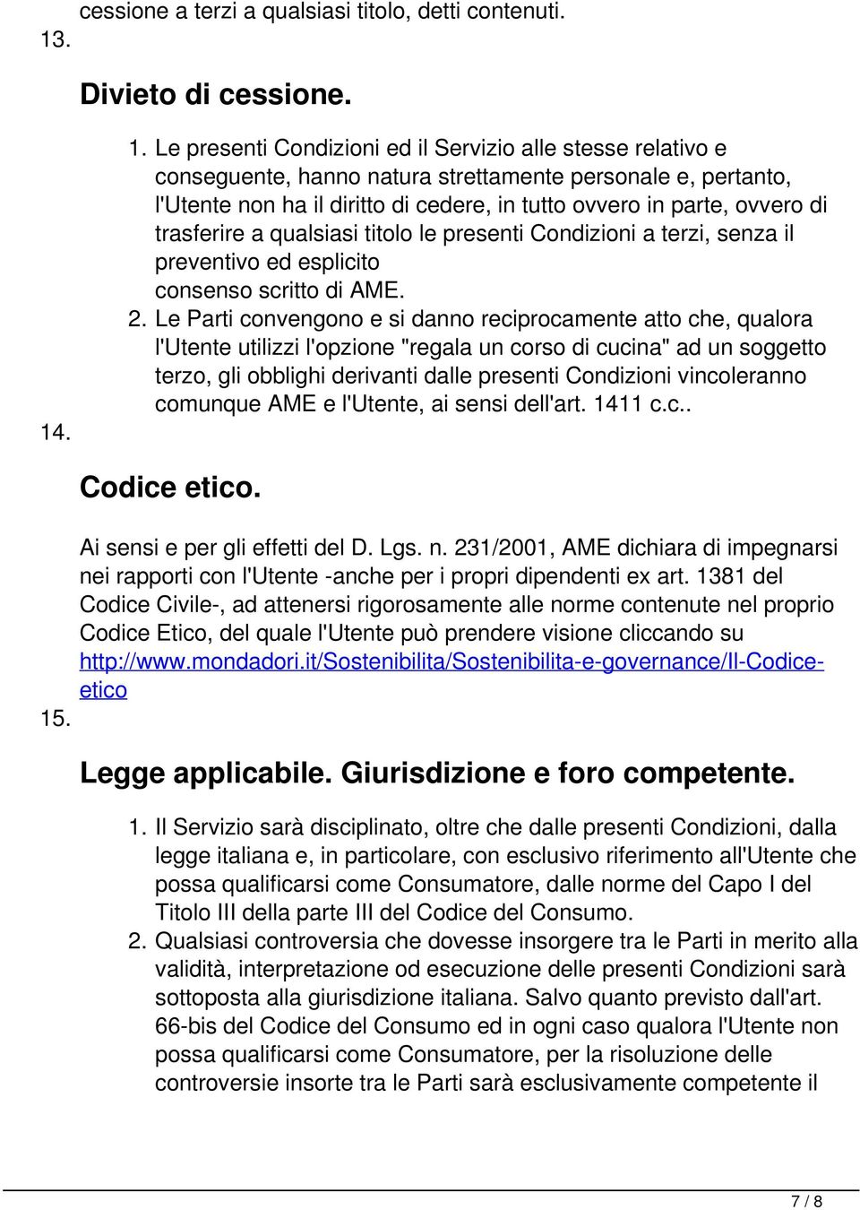 . 1. Le presenti Condizioni ed il Servizio alle stesse relativo e conseguente, hanno natura strettamente personale e, pertanto, l'utente non ha il diritto di cedere, in tutto ovvero in parte, ovvero