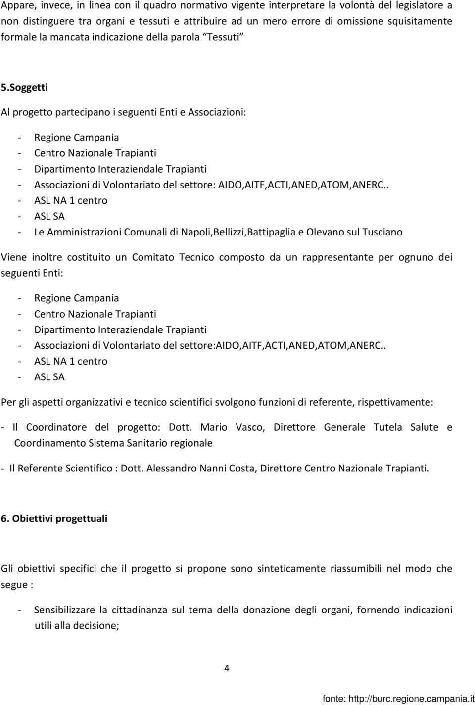 Soggetti Al progetto partecipano i seguenti Enti e Associazioni: - Regione Campania - Centro Nazionale Trapianti - Dipartimento Interaziendale Trapianti - Associazioni di Volontariato del settore: