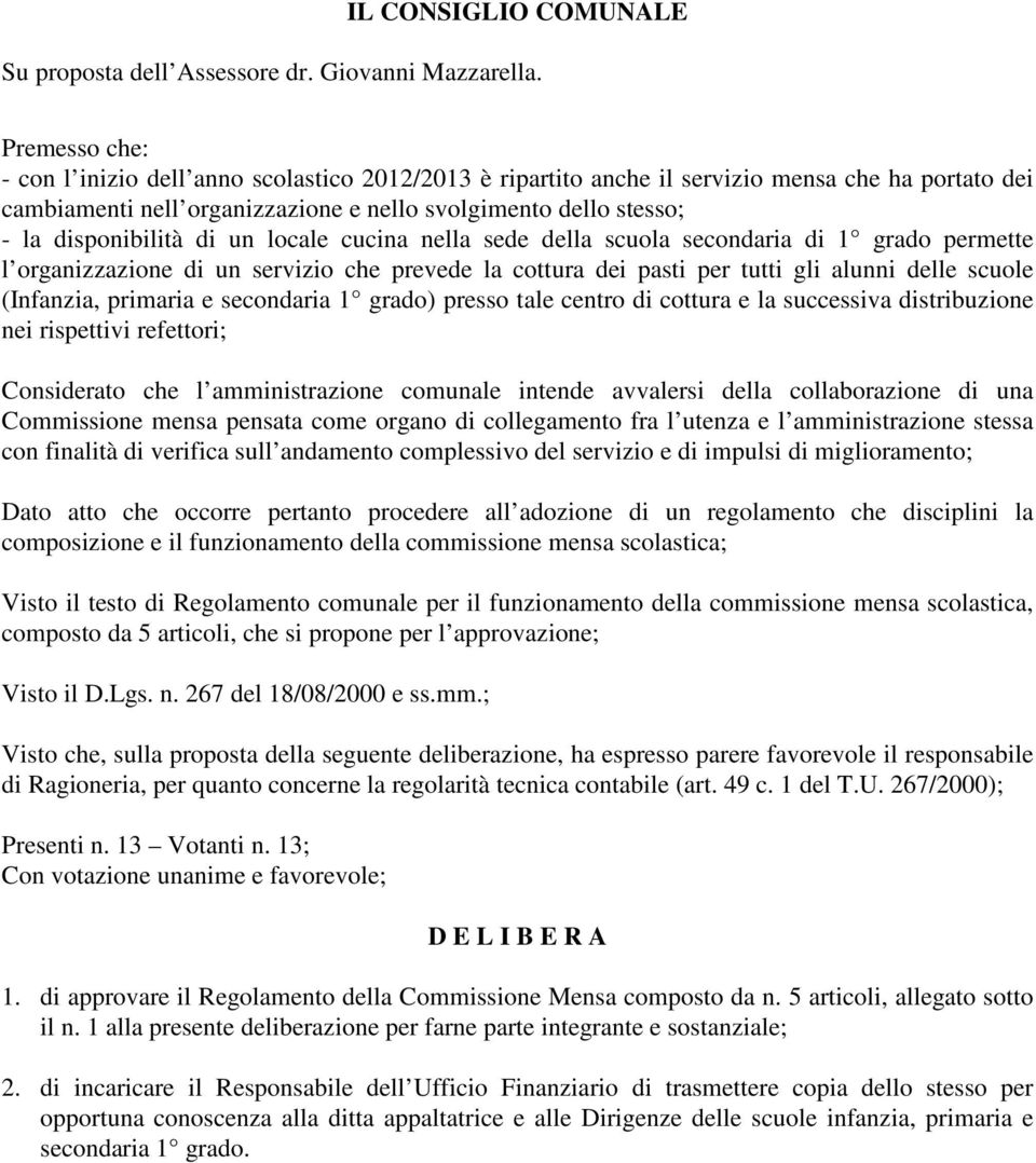 di un locale cucina nella sede della scuola secondaria di 1 grado permette l organizzazione di un servizio che prevede la cottura dei pasti per tutti gli alunni delle scuole (Infanzia, primaria e