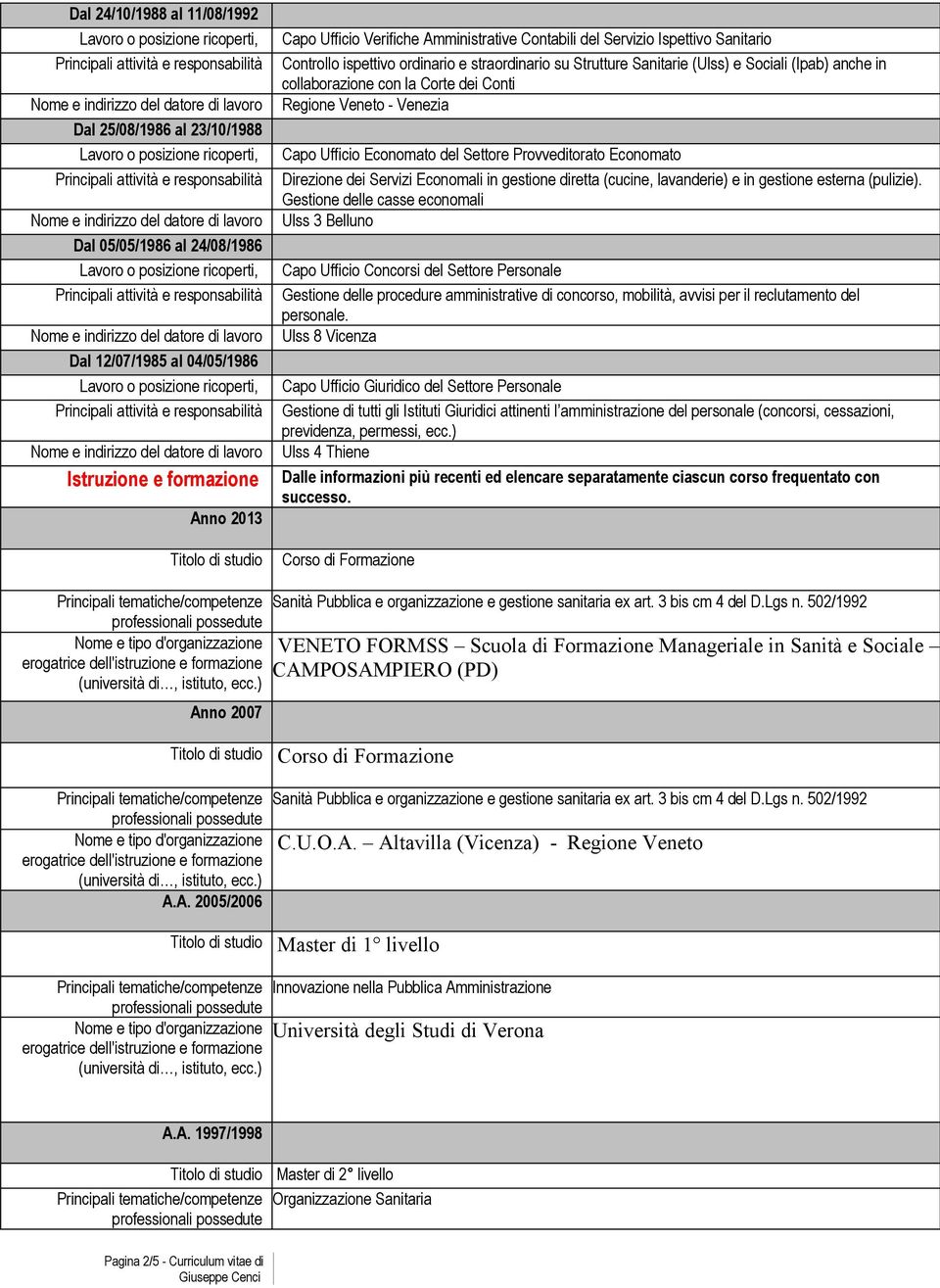 Regione Veneto - Venezia Capo Ufficio Economato del Settore Provveditorato Economato Direzione dei Servizi Economali in gestione diretta (cucine, lavanderie) e in gestione esterna (pulizie).