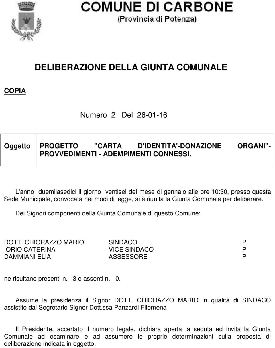 Dei Signori componenti della Giunta Comunale di questo Comune: DOTT. CHIORAZZO MARIO SINDACO P IORIO CATERINA VICE SINDACO P DAMMIANI ELIA ASSESSORE P ne risultano presenti n. 3 e assenti n. 0.