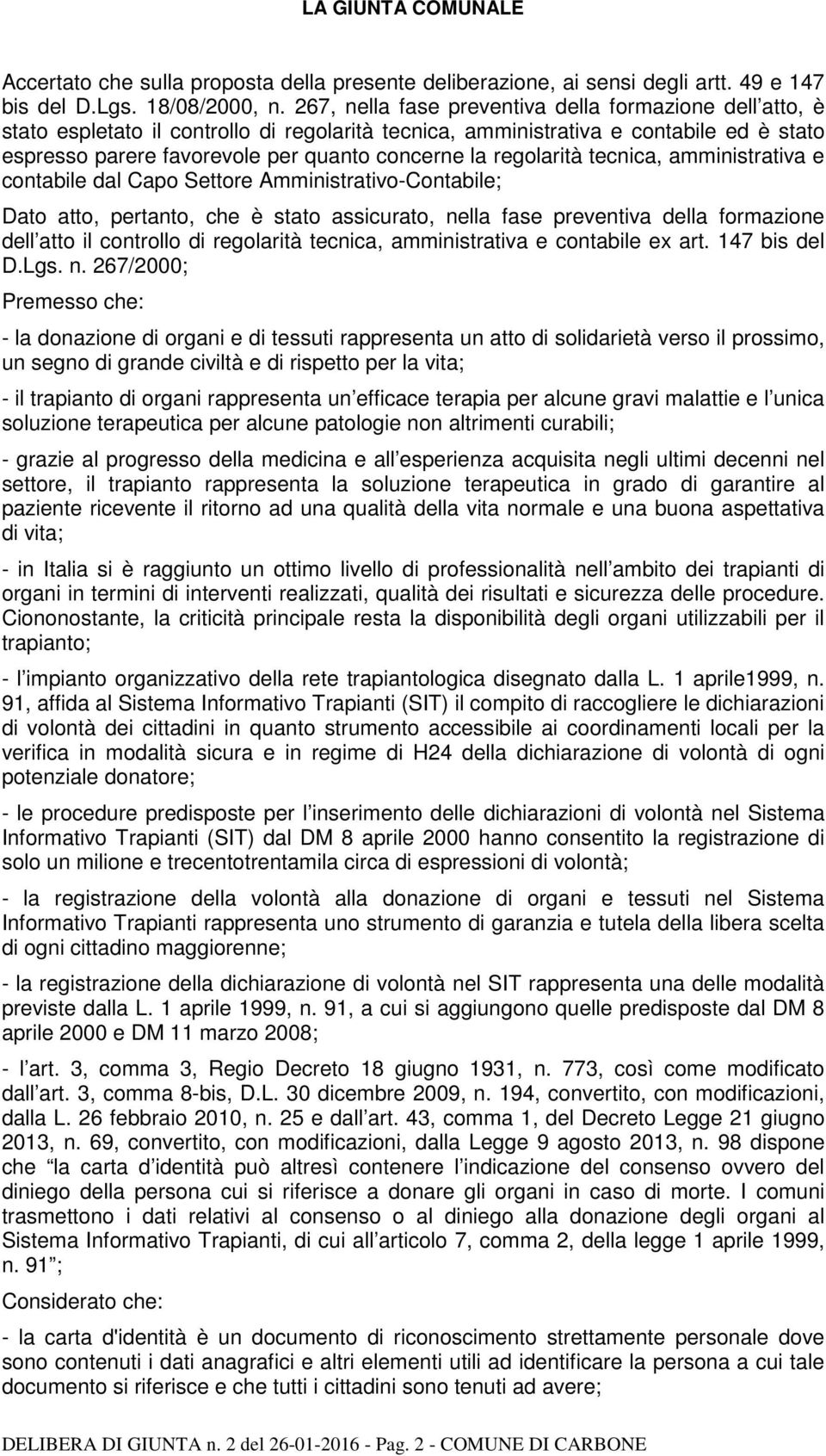 regolarità tecnica, amministrativa e contabile dal Capo Settore Amministrativo-Contabile; Dato atto, pertanto, che è stato assicurato, nella fase preventiva della formazione dell atto il controllo di