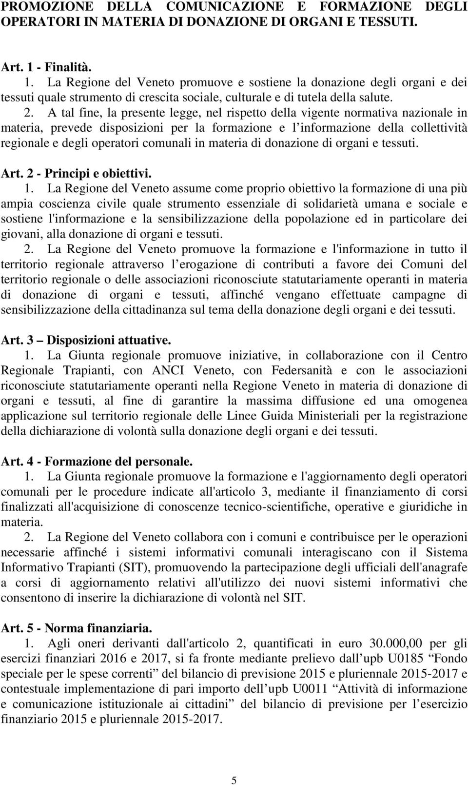 A tal fine, la presente legge, nel rispetto della vigente normativa nazionale in materia, prevede disposizioni per la formazione e l informazione della collettività regionale e degli operatori