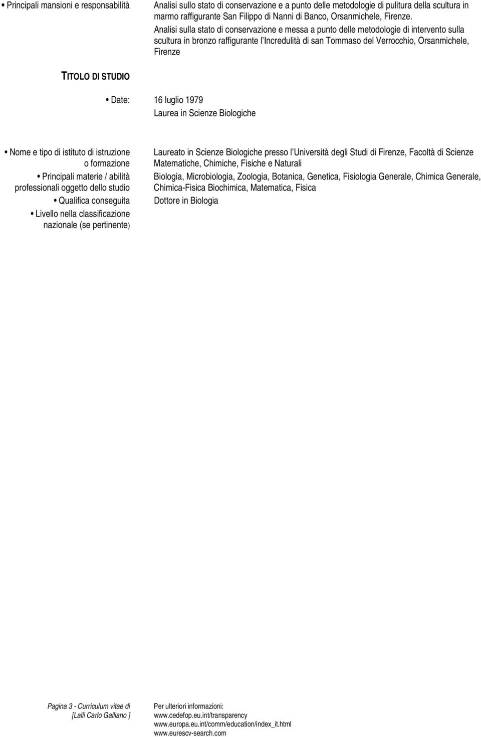 STUDIO Date: 16 luglio 1979 Laurea in Scienze Biologiche Nome e tipo di istituto di istruzione o formazione Principali materie / abilità professionali oggetto dello studio Qualifica conseguita