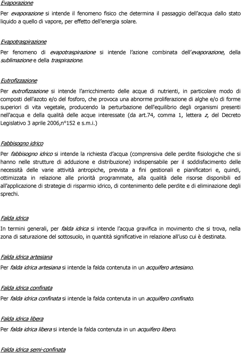 Eutrofizzazione Per eutrofizzazione si intende l arricchimento delle acque di nutrienti, in particolare modo di composti dell'azoto e/o del fosforo, che provoca una abnorme proliferazione di alghe