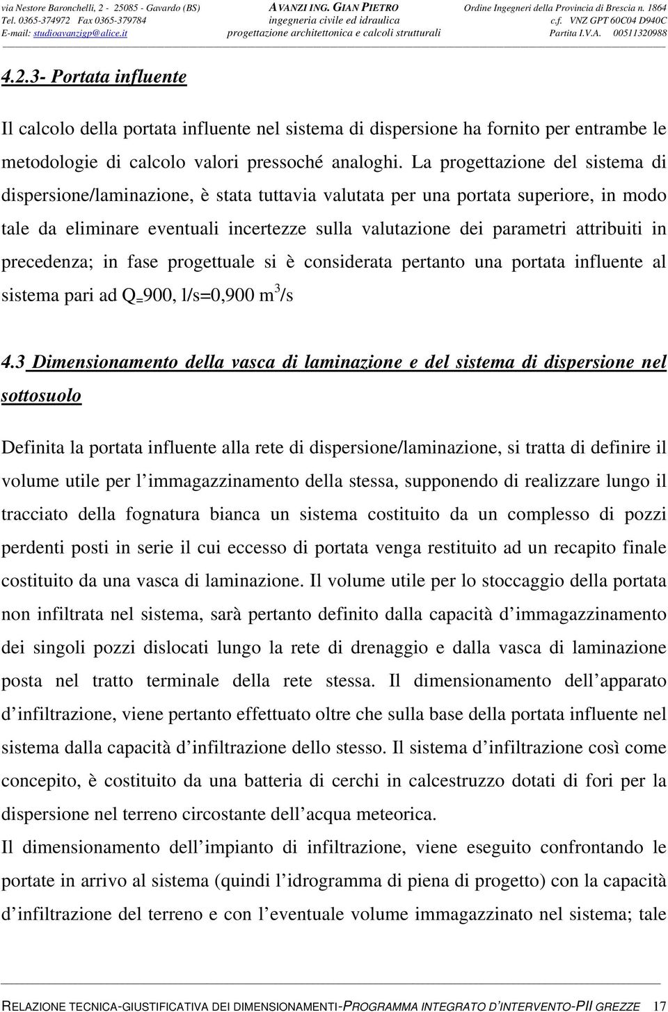 in precedenza; in fase progettuale si è considerata pertanto una portata influente al sistema pari ad Q = 900, l/s=0,900 m 3 /s 4.