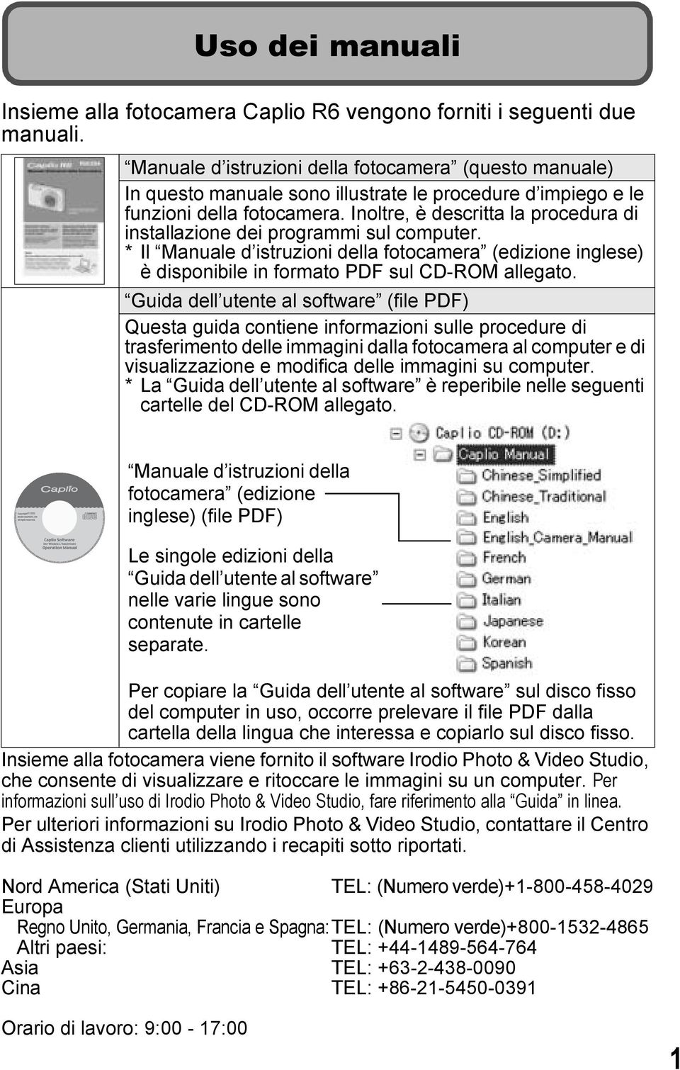 Inoltre, è descritta la procedura di installazione dei programmi sul computer. * Il Manuale d istruzioni della fotocamera (edizione inglese) è disponibile in formato PDF sul CD-ROM allegato.