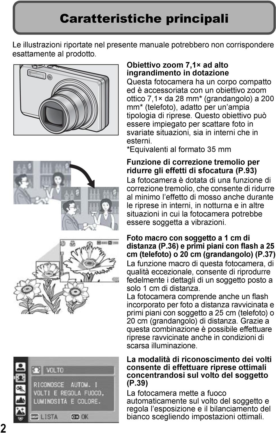 per un ampia tipologia di riprese. Questo obiettivo può essere impiegato per scattare foto in svariate situazioni, sia in interni che in esterni.