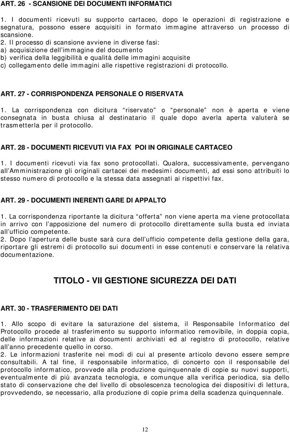 Il processo di scansione avviene in diverse fasi: a) acquisizione dell immagine del documento b) verifica della leggibilità e qualità delle immagini acquisite c) collegamento delle immagini alle