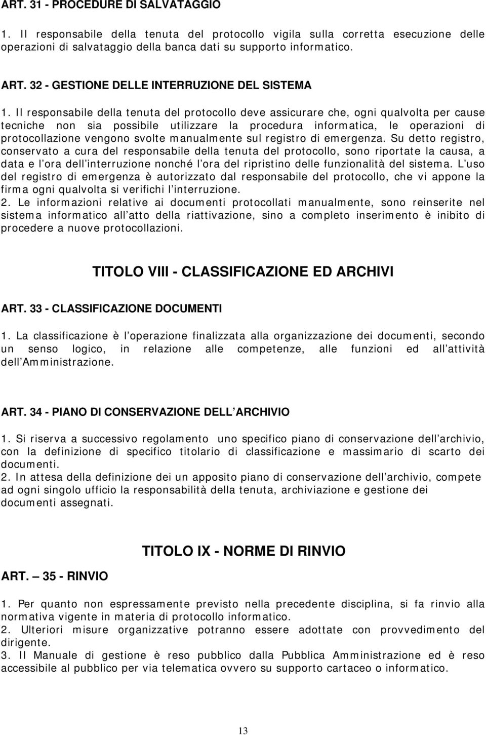 Il responsabile della tenuta del protocollo deve assicurare che, ogni qualvolta per cause tecniche non sia possibile utilizzare la procedura informatica, le operazioni di protocollazione vengono