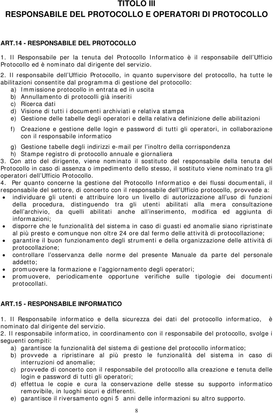 Il responsabile dell Ufficio Protocollo, in quanto supervisore del protocollo, ha tutte le abilitazioni consentite dal programma di gestione del protocollo: a) Immissione protocollo in entrata ed in