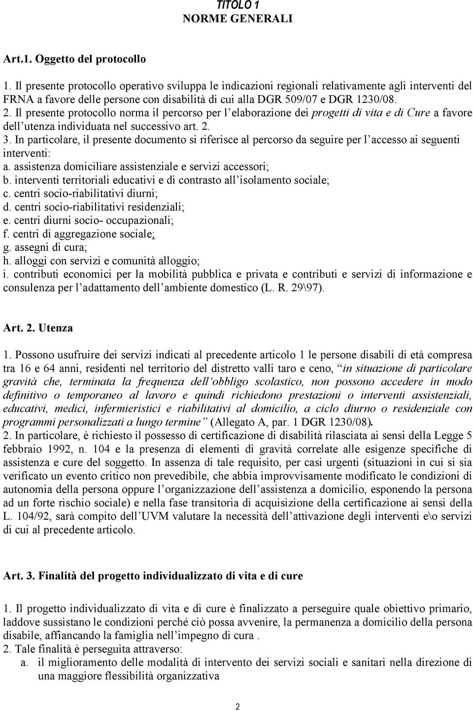 Il presente protocollo norma il percorso per l elaborazione dei progetti di vita e di Cure a favore dell utenza individuata nel successivo art. 2. 3.