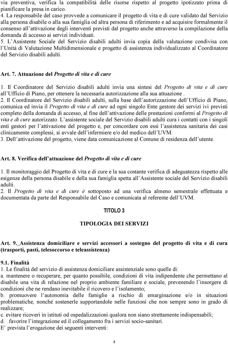 il consenso all attivazione degli interventi previsti dal progetto anche attraverso la compilazione della domanda di accesso ai servizi individuati. 5.