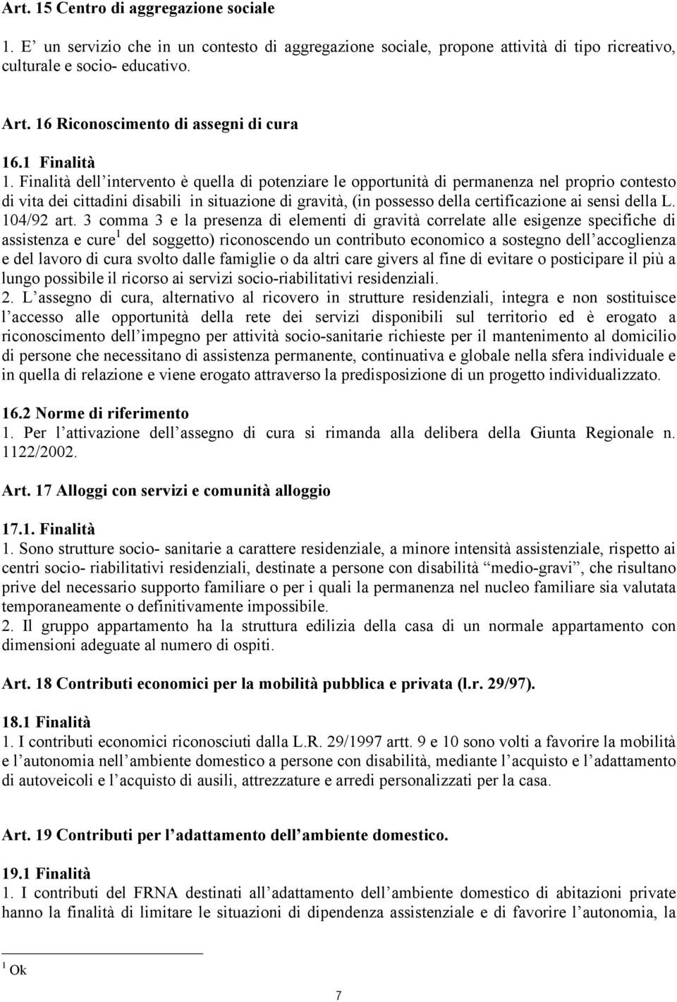 Finalità dell intervento è quella di potenziare le opportunità di permanenza nel proprio contesto di vita dei cittadini disabili in situazione di gravità, (in possesso della certificazione ai sensi