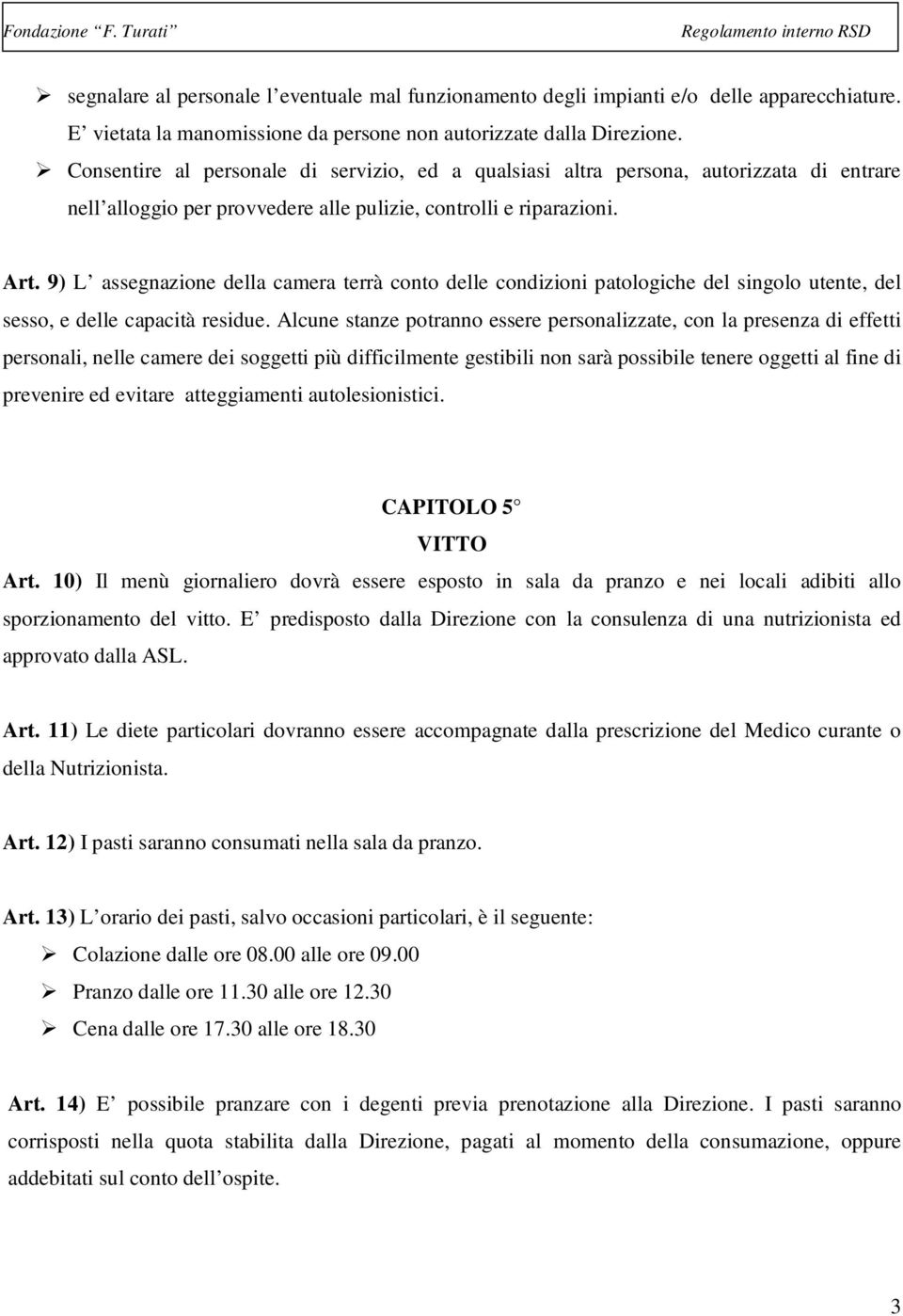 9) L assegnazione della camera terrà conto delle condizioni patologiche del singolo utente, del sesso, e delle capacità residue.