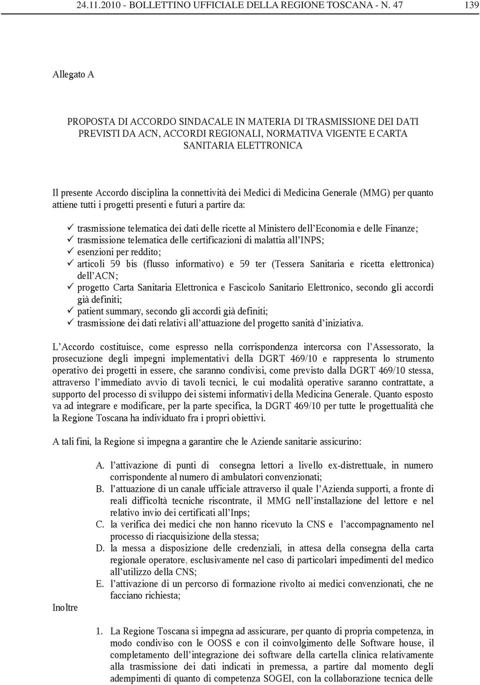 la connettività dei Medici di Medicina Generale (MMG) per quanto attiene tutti i progetti presenti e futuri a partire da: trasmissione telematica dei dati delle ricette al Ministero dell Economia e