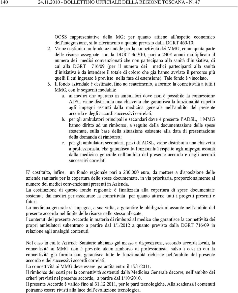 Viene costituito un fondo aziendale per la connettività dei MMG, come quota parte delle risorse assegnate con la DGRT 469/10, pari a 240 annui moltiplicato il numero dei medici convenzionati che non