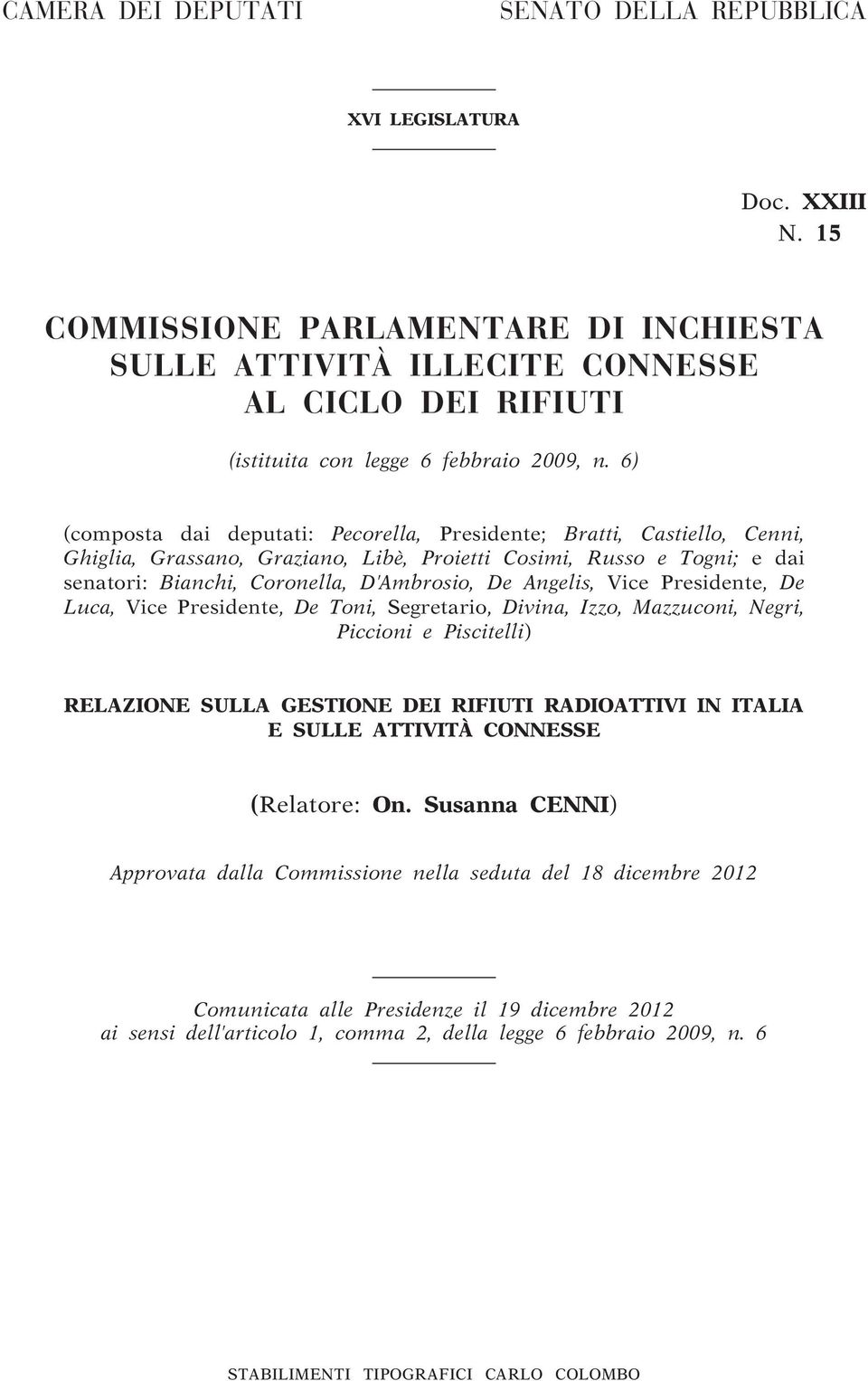 6) (composta dai deputati: Pecorella, Presidente; Bratti, Castiello, Cenni, Ghiglia, Grassano, Graziano, Libè, Proietti Cosimi, Russo e Togni; e dai senatori: Bianchi, Coronella, D Ambrosio, De